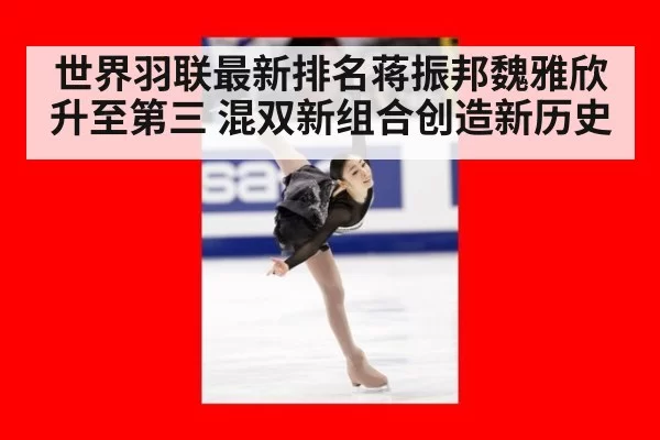 世界羽联最新排名蒋振邦魏雅欣升至第三 混双新组合创造新历史