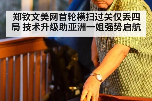 郑钦文美网首轮横扫过关仅丢四局 技术升级助亚洲一姐强势启航